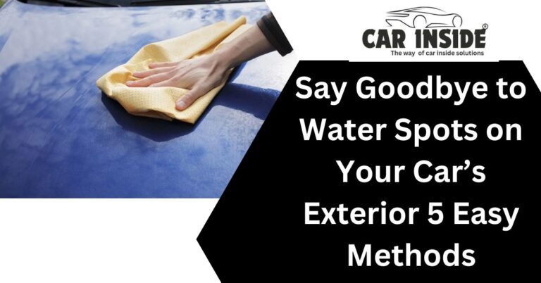 Say Goodbye to Water Spots on Your Car’s Exterior 5 Easy Methods