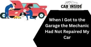 When I Got to the Garage the Mechanic Had Not Repaired My Car